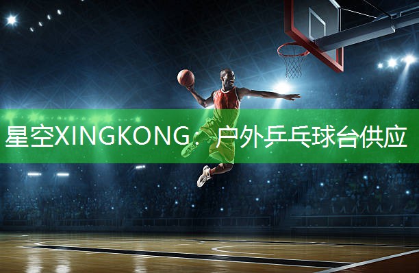 星空XINGKONG：户外乒乓球台供应