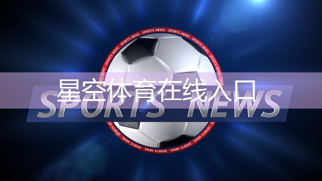 星空体育官网登录入口：乒乓球台前拼杀