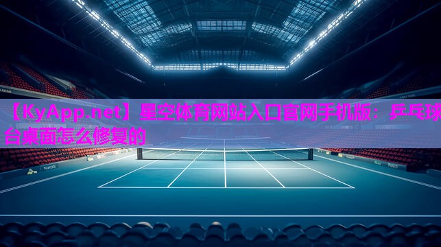 星空体育网站入口官网手机版：乒乓球台桌面怎么修复的