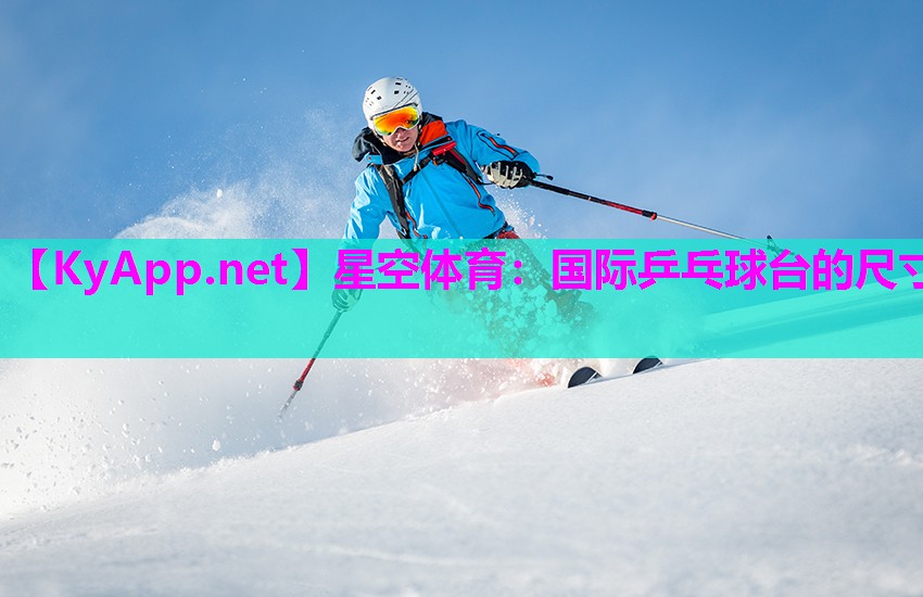 星空体育：国际乒乓球台的尺寸
