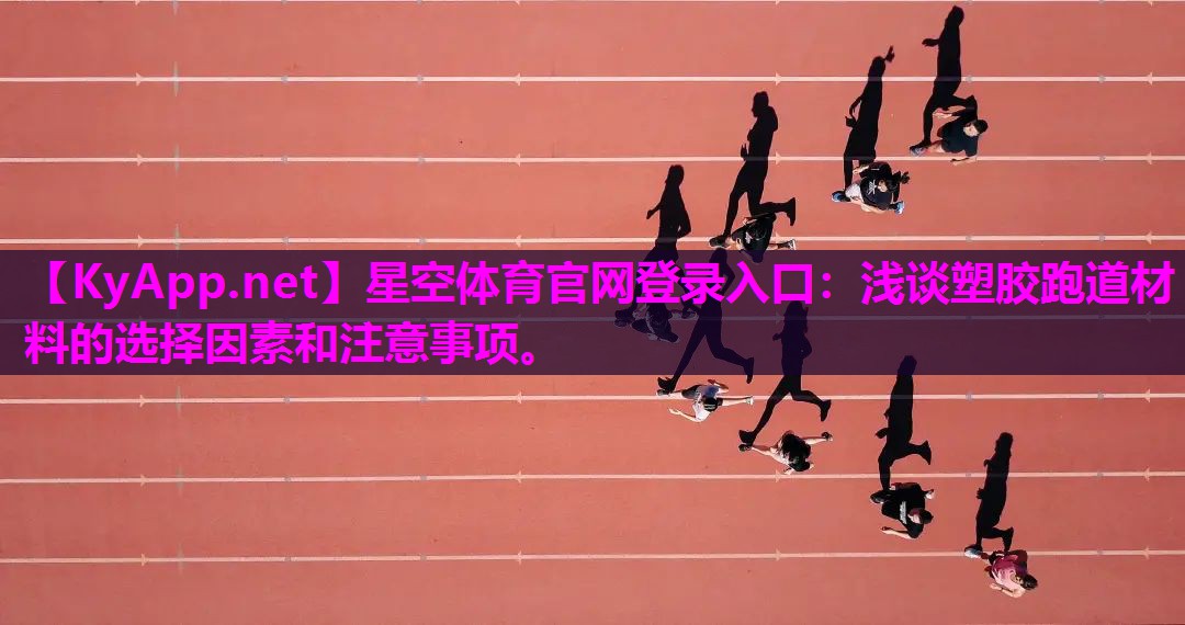 星空体育官网登录入口：浅谈塑胶跑道材料的选择因素和注意事项。