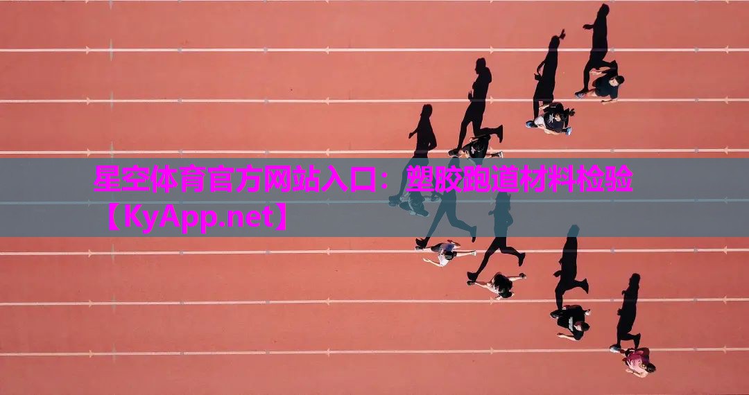 星空体育官方网站入口：塑胶跑道材料检验