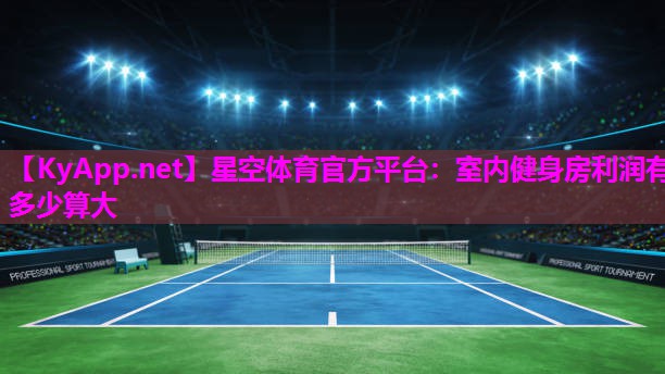 星空体育官方平台：室内健身房利润有多少算大