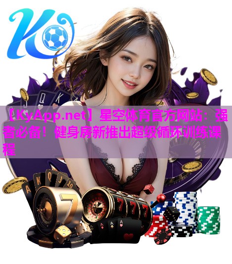 星空体育官方网站：强者必备！健身房新推出超级循环训练课程