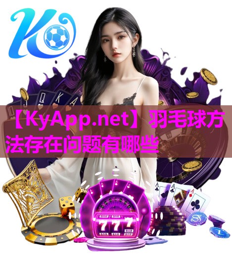 羽毛球方法存在问题有哪些