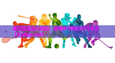 星空体育官方网站：普通乒乓球台尺寸多少