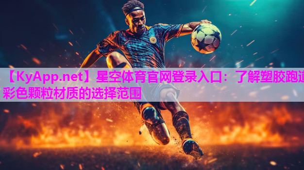 星空体育官网登录入口：了解塑胶跑道彩色颗粒材质的选择范围