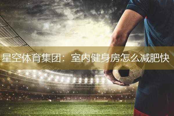 室内健身房怎么减肥快