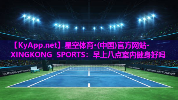 早上八点室内健身好吗