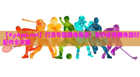 打造专属健身角落！室外体育健身器材配件全攻略