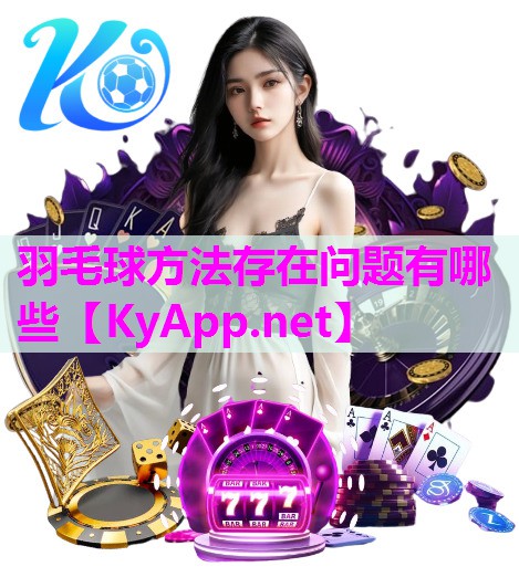羽毛球方法存在问题有哪些