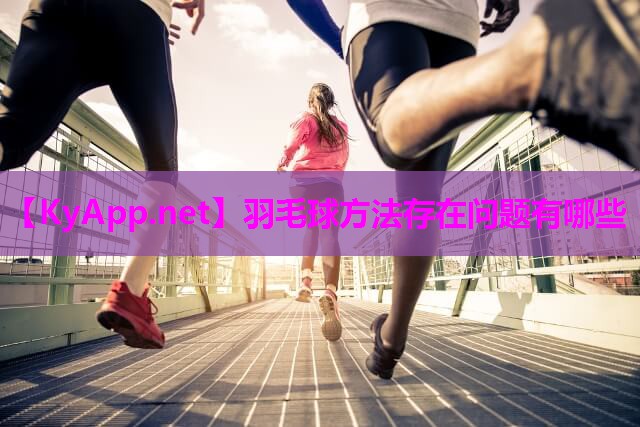羽毛球方法存在问题有哪些
